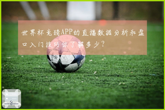 世界杯竞猜APP的直播数据分析和盘口入门技巧你了解多少？