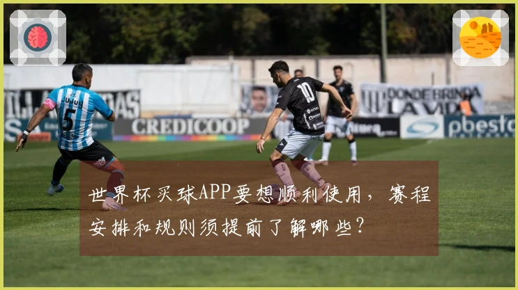 世界杯买球APP要想顺利使用，赛程安排和规则须提前了解哪些？